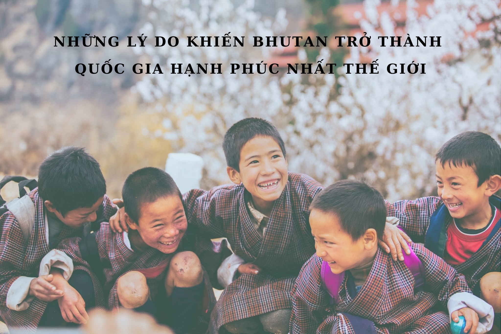 Những lý do nào khiến Bhutan trở thành vương quốc hạnh phúc nhất thế giới?